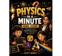 Physics in a minute: Discover the Amazing Science Behind Everyday Life with Fun, Simple Lessons for Curious Kids