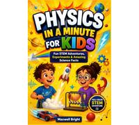 Physics in a Minute for Kids: A Fun STEM Journey Through Forces, Motion, Energy, Space and Everyday Physics With Activities Young Scientists Love