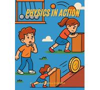 Physics in Action: Fun, Illustrated Science Concepts to Inspire all Minds