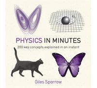 Physics in Minutes: 200 key concepts explained in an instant
