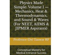 Physics Made Simple: Volume I - Mechanics, Heat & Thermodynamics, and Sound & Waves (For NEET, AIIMS & JIPMER Aspirants): Conceptual Mastery for Medical Entrance Success