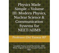 Physics Made Simple - Volume III: Modern Physics, Nuclear Science & Communication Systems for NEET/AIIMS: Complete Theory, Solved Numericals, 1000+ MCQs, Diagrams & Exam-Focused Practice for NEET
