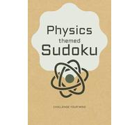 Physics Sudoku: Sudoku Puzzles for Physics Lovers | Help Challenge the Mind and Focus | 6x9 Inches, 110 Pages | 50+ Puzzles |Solutions Included