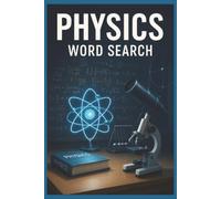 Physics Word Search: 55 Word Search Puzzles Featuring Gravity, Motion, Energy, Electricity, Quantum Physics with Interesting Facts, Useful Tips & Complete Solutions