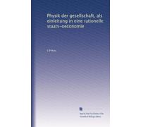 Physik der gesellschaft, als einleitung in eine rationelle staats-oeconomie