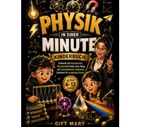 Physik in einer Minute: Entdecke die faszinierende Wissenschaft hinter dem Alltag mit lustigen, einfachen Lektionen für neugierige Kinder