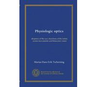 Physiologic optics: dioptrics of the eye, functions of the retina, ocular movements and binocular vision