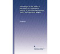 Physiological and medical observations among the Indians of southwestern United States and northern Mexico