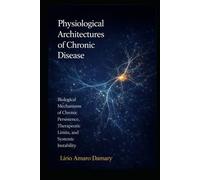 Physiological Architectures of Chronic Disease: Biological Mechanisms of Chronic Persistence, Therapeutic Limits, and Systemic Instability