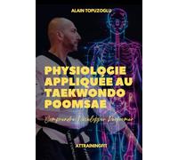 PHYSIOLOGIE APPLIQUEE AU TAEKWONDO POOMSAE: Comprendre, Développer, Performer