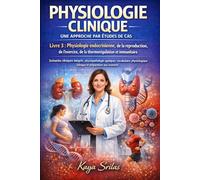 Physiologie Clinique - Une Approche par Études de Cas - Livre 3 : Physiologie endocrinienne, de la reproduction, de l'exercice, de la thermorégulation et immunitaire: Integrated Clinical Scenarios