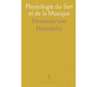 Physiologie du Son et de la Musique: Comment les sensations auditives expliquent timbre, harmoniques et perception esthétique