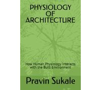 PHYSIOLOGY OF ARCHITECTURE: How Human Physiology Interacts with the Built Environment