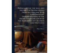 Physiology of the Soul and Instinct, as Distinguished From Materialism. With Supplementary Demonstrations of the Divine Communication of the Narratives of Creation and the Flood