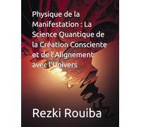 Physique de la Manifestation : La Science Quantique de la Création Consciente et de l’Alignement avec l’Univers (The Quantum Living Series)