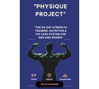 PHYSIQUE PROJECT: "The 90-Day Strength Training, Nutrition & Fat Loss System for Men and Women"