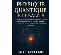 PHYSIQUE QUANTIQUE ET RÉALITÉ: Comment les découvertes quantiques modifient notre compréhension de l'univers, même si vous n'avez aucune connaissance ... ! (initiation a la physique quantique)