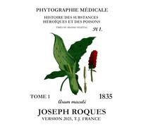 PHYTOGRAPHIE MÉDICALE Tome 1: HISTOIRE DES SUBSTANCES HÉROÏQUES ET DES POISONS
