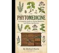 Phytomedicine: A Complete Guide to Herbal Medicine and Home Apothecary