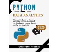 PHYTON For DATA ANALYTICS: A Hands-On Guide to Cleaning, Analyzing, and Visualizing Real-World Data with Pandas, Jupyter, NumPy, and Matplotlib