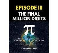 Pi Episode III - The Final Million Digits: The π Chronicles: Return of the Decimals | The End of the Infinite Trilogy (Large format version 8.5" x ... of Pi: The Complete Math Humor Trilogy)