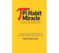 Pi Habit Miracle: A Framework for Infinite Growth: A Simple System to Build Habits That Last, Transform Your Identity, and Create Infinite Growth