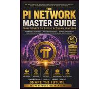 PI NETWORK From Pioneer to Digital Economy Investor: The Complete Guide to Pi Network, Global Adoption, Digital Commerce, Long-Term Price Scenarios, ... and the Future of Decentralized Economies