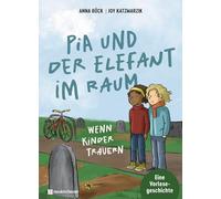 Pia und der Elefant im Raum: Wenn Kinder trauern. Eine Vorlesegeschichte
