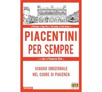 Piacentini per sempre. Viaggio emozionale nel cuore di Piacenza (Antologica)