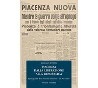 Piacenza dalla Liberazione alla Repubblica. I protagonisti della rinascita democratica nel piacentino