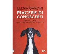 Piacere di conoscerti. Capire i cani con le motivazioni di razza (TEA Varia)