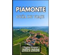 PIAMONTE GUÍA DE VIAJE 2025 2026: Explora viñedos, vistas alpinas y pueblos patrimoniales ocultos