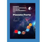 Pianeta Party!: Curiosità, disegni e tanto spazio per creare con immaginazione il tuo: pianeta party!