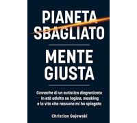 Pianeta Sbagliato / Mente Giusta: Cronache di un autistico diagnosticato in età adulta su logica, masking e la vita che nessuno mi ha spiegato