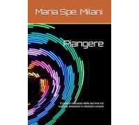 Piangere: Il potere nascosto delle lacrime tra scienza, emozioni e relazioni umane