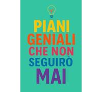 Piani geniali che non seguirò mai (Appunti Cinici: i taccuini per ironizzare su vita quotidiana, relazioni e lavoro)