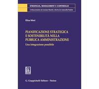 Pianificazione strategica e sostenibilità nella pubblica amministrazione. Una integrazione possibile (Strategia, management e controllo)