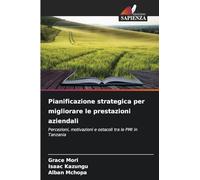 Pianificazione strategica per migliorare le prestazioni aziendali: Percezioni, motivazioni e ostacoli tra le PMI in Tanzania