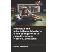 Pianificazione urbanistica obbligatoria e non obbligatoria: un caso di studio su Mazowe, Zimbabwe