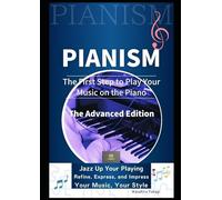 PIANISM: The First Step to Play Your Music on the Piano: The Advanced Edition