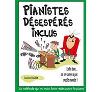 Pianistes désespérés inclus (enfin bon... on ne sauvera pas tout le monde !): La méthode qui va vous faire redécouvrir le piano