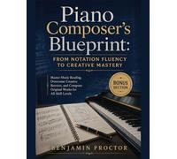 Piano Composer’s Blueprint: From Notation Fluency to Creative Mastery: Master Music Reading, Overcome Creative Barriers, and Compose Original Works ... Music Production & Composition Series)