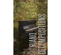 Piano Decompositions: The Ecology of Destroyed and Decaying Instruments (Art After Nature)