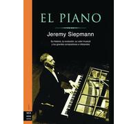 Piano, el: Su historia, su evolución, su valor musical y los grandes compositores e intérpretes.