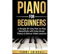 Piano For Beginners: A Simple 30-Day Plan to Play Beautifully with Easy Music Theory & Bonus Video Lessons (Piano for Beginners Series)