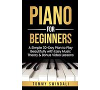 Piano For Beginners: A Simple 30-Day Plan to Play Beautifully with Easy Music Theory & Bonus Video Lessons (Piano for Beginners Series)