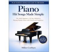 Piano Hit Songs Made Simple: The Adult Beginner's 30-Day Method to Playing Popular Music with Chords and Confidence