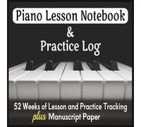 Piano Lesson Notebook & Practice Log: 52 Weeks of Lesson and Practice Tracking plus Manuscript Paper | Piano Teacher and Student Journal