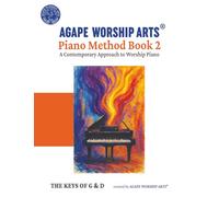 Piano Method Book 2: A Contemporary Approach to Worship Piano - the Keys of G & D (Agape Worship Arts® Piano Method)