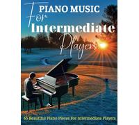 Piano Music For Intermediate Players: 65 Beautiful Piano Pieces for Intermediate Players